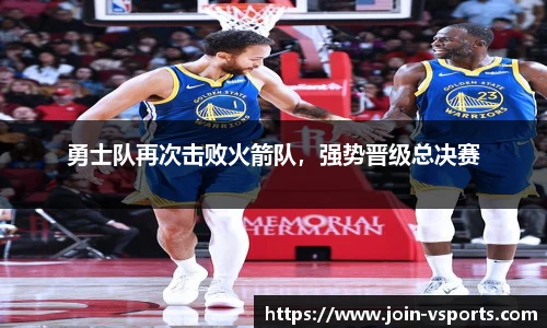 勇士队再次击败火箭队，强势晋级总决赛