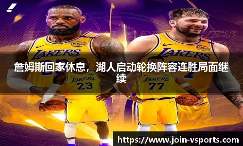 詹姆斯回家休息，湖人启动轮换阵容连胜局面继续