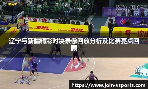 辽宁与新疆精彩对决录像回放分析及比赛亮点回顾