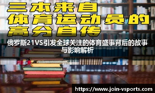 俄罗斯21VS引发全球关注的体育盛事背后的故事与影响解析